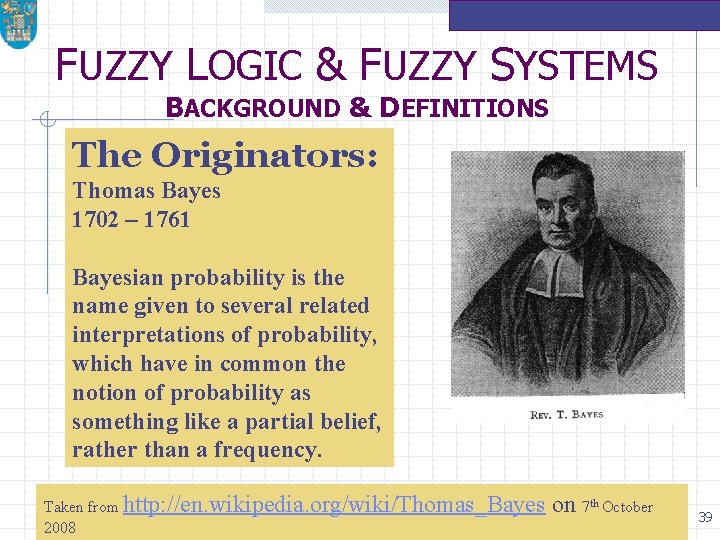 FUZZY LOGIC & FUZZY SYSTEMS BACKGROUND & DEFINITIONS The Originators: Thomas Bayes 1702 –