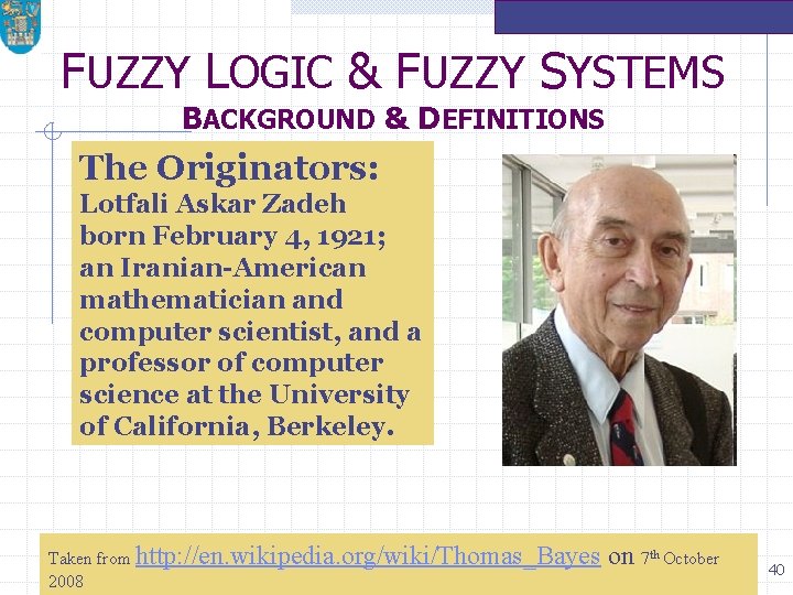 FUZZY LOGIC & FUZZY SYSTEMS BACKGROUND & DEFINITIONS The Originators: Lotfali Askar Zadeh born