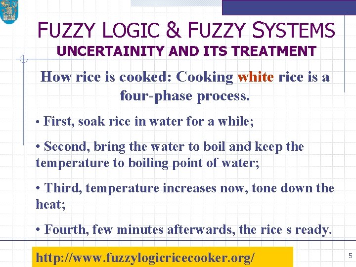 FUZZY LOGIC & FUZZY SYSTEMS UNCERTAINITY AND ITS TREATMENT How rice is cooked: Cooking