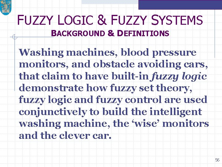 FUZZY LOGIC & FUZZY SYSTEMS BACKGROUND & DEFINITIONS Washing machines, blood pressure monitors, and