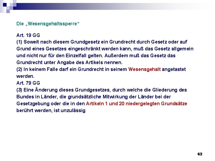 Die „Wesensgehaltssperre“ Art. 19 GG (1) Soweit nach diesem Grundgesetz ein Grundrecht durch Gesetz Die „Wesensgehaltssperre“ Art. 19 GG (1) Soweit nach diesem Grundgesetz ein Grundrecht durch Gesetz