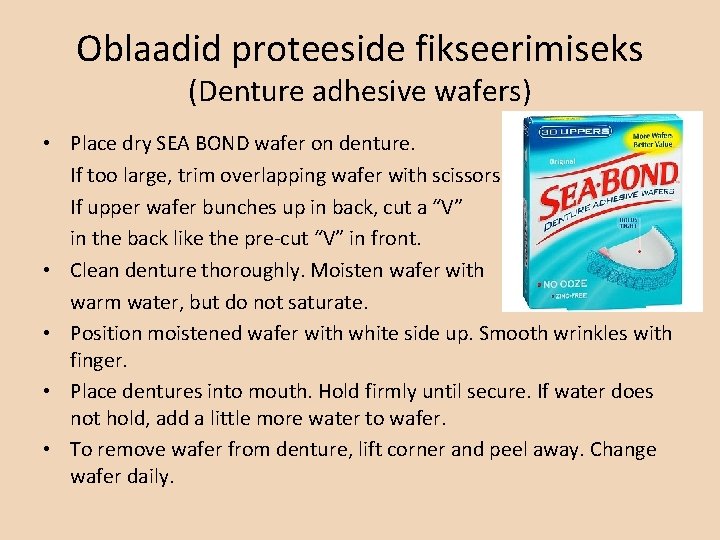 Oblaadid proteeside fikseerimiseks (Denture adhesive wafers) • Place dry SEA BOND wafer on denture.