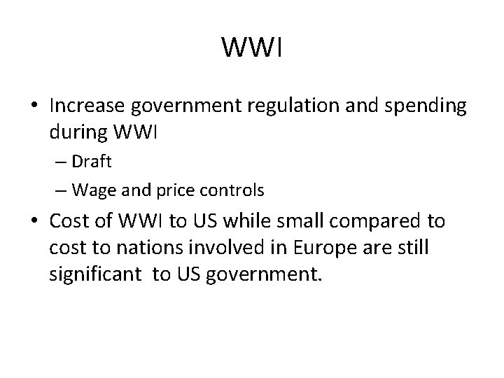 WWI • Increase government regulation and spending during WWI – Draft – Wage and