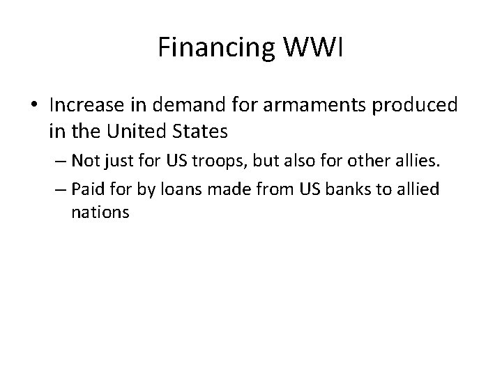 Financing WWI • Increase in demand for armaments produced in the United States –