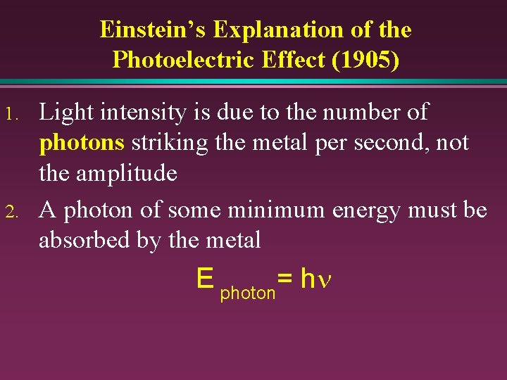 Einstein’s Explanation of the Photoelectric Effect (1905) 1. 2. Light intensity is due to