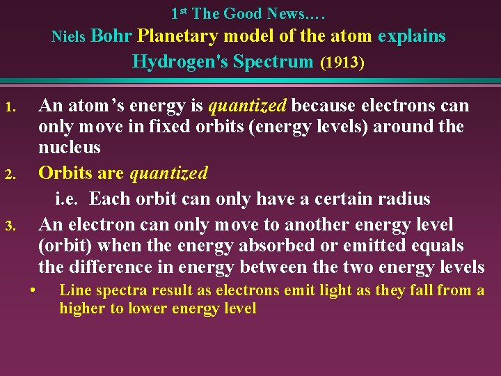 1 st The Good News…. Niels Bohr Planetary model of the atom explains Hydrogen's