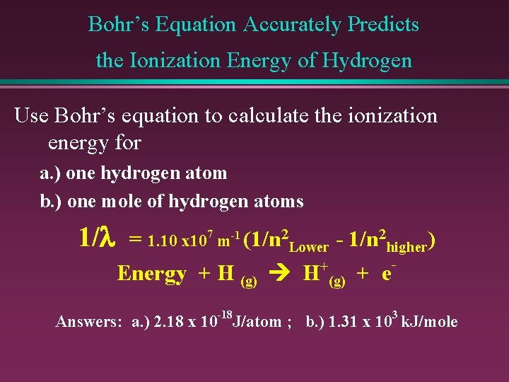Bohr’s Equation Accurately Predicts the Ionization Energy of Hydrogen Use Bohr’s equation to calculate