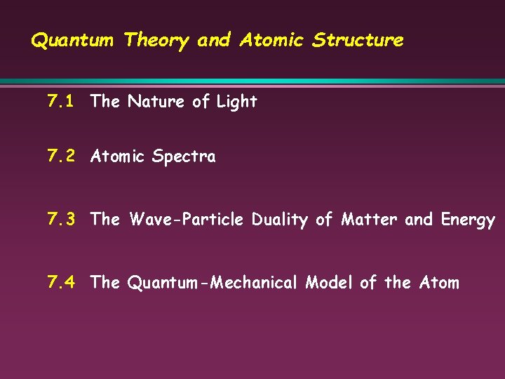 Quantum Theory and Atomic Structure 7. 1 The Nature of Light 7. 2 Atomic