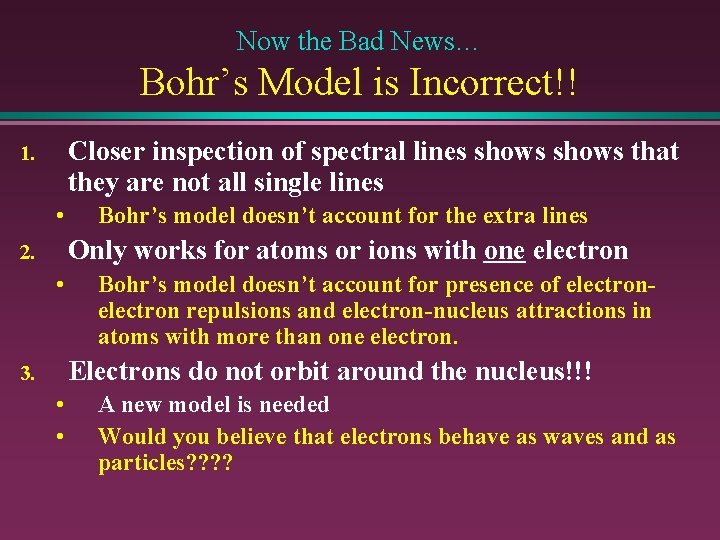 Now the Bad News… Bohr’s Model is Incorrect!! Closer inspection of spectral lines shows