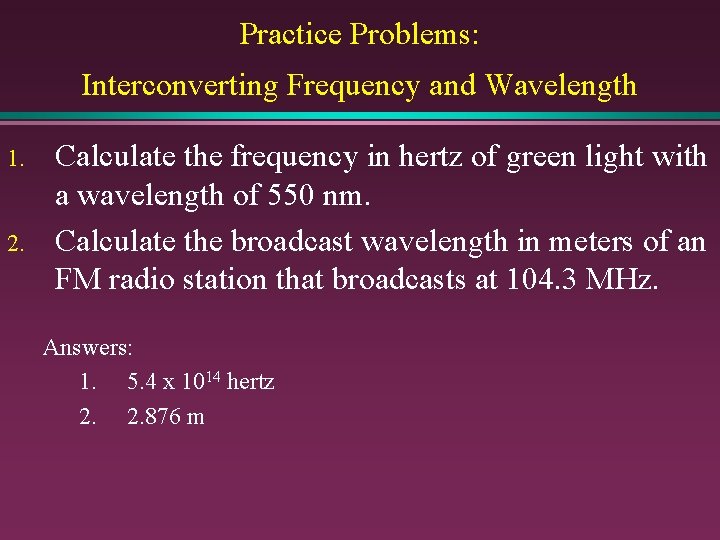 Practice Problems: Interconverting Frequency and Wavelength 1. 2. Calculate the frequency in hertz of