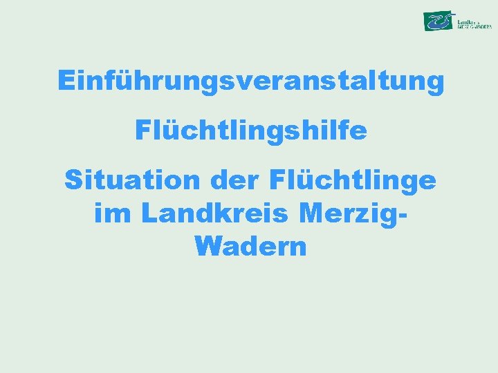 Einführungsveranstaltung Flüchtlingshilfe Situation der Flüchtlinge im Landkreis Merzig. Wadern 