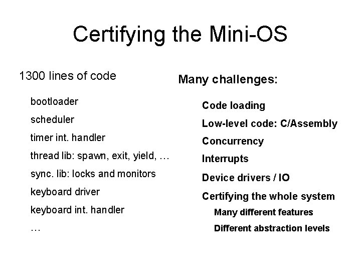 Certifying the Mini-OS 1300 lines of code Many challenges: bootloader Code loading scheduler Low-level