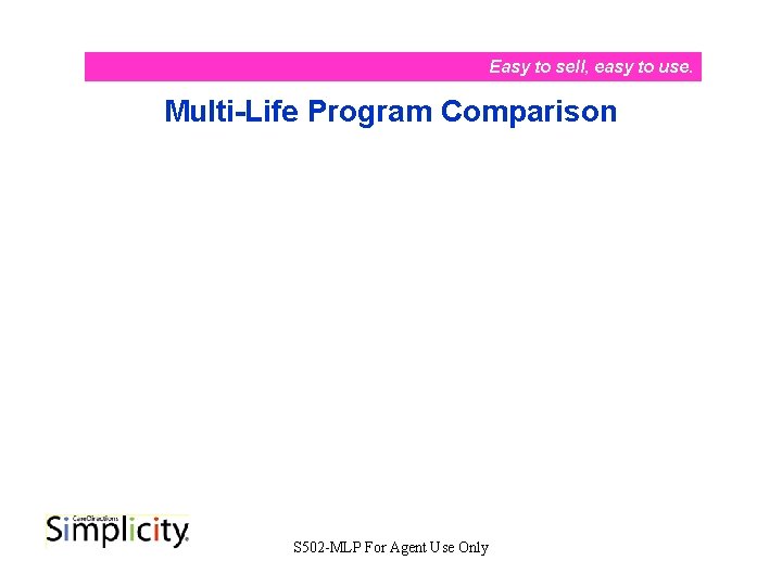 Easy to sell, easy to use. Multi-Life Program Comparison S 502 -MLP For Agent