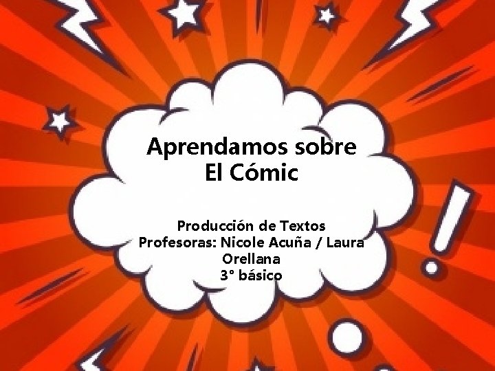 Aprendamos sobre El Cómic Producción de Textos Profesoras: Nicole Acuña / Laura Orellana 3°