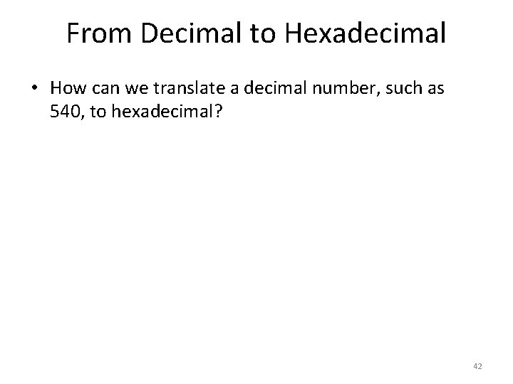 From Decimal to Hexadecimal • How can we translate a decimal number, such as