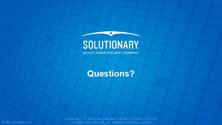 Questions? © 2015 Solutionary, Inc. Active. Guard® U. S. Patent Nos 6, 988, 208;