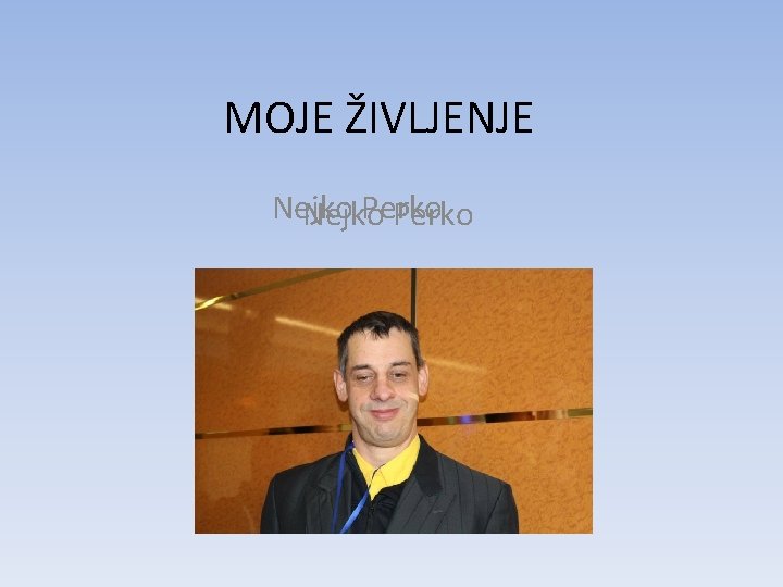 MOJE ŽIVLJENJE Nejko Perko 