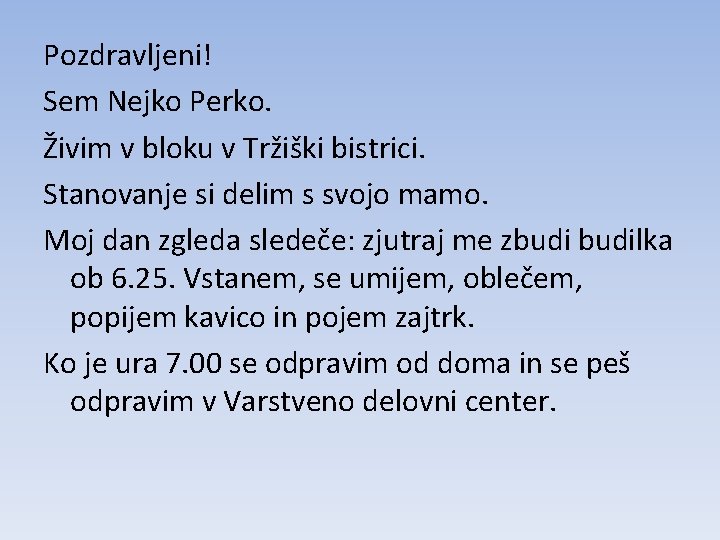 Pozdravljeni! Sem Nejko Perko. Živim v bloku v Tržiški bistrici. Stanovanje si delim s