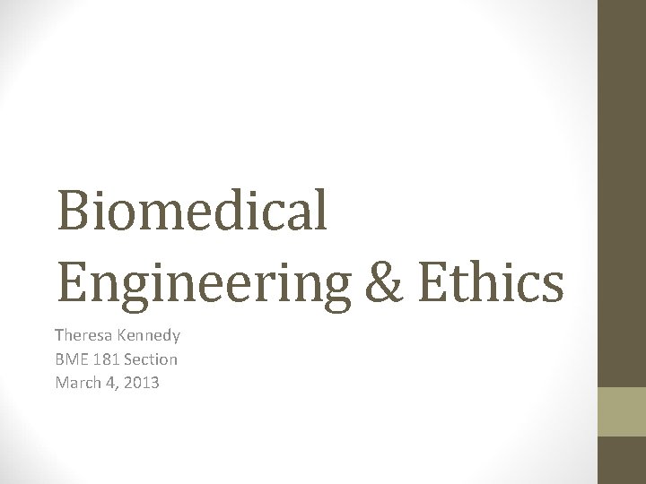 Biomedical Engineering & Ethics Theresa Kennedy BME 181 Section March 4, 2013 