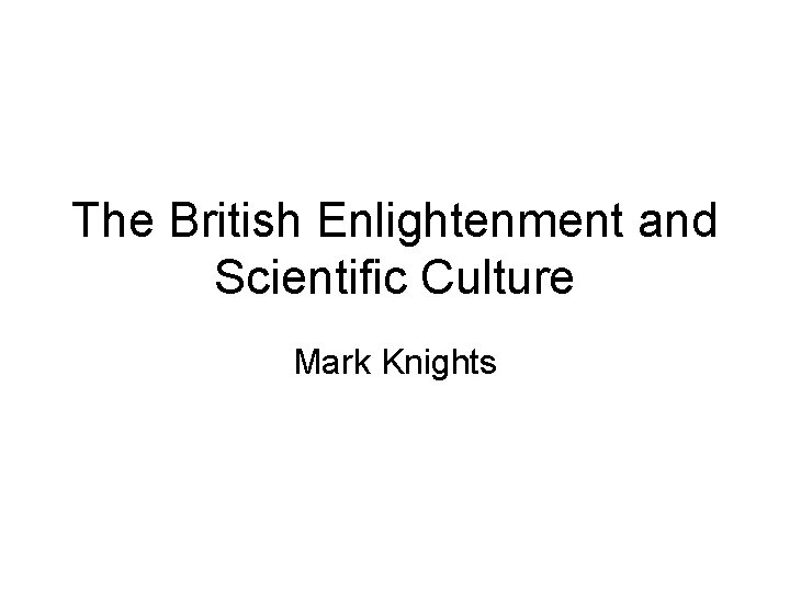The British Enlightenment and Scientific Culture Mark Knights 