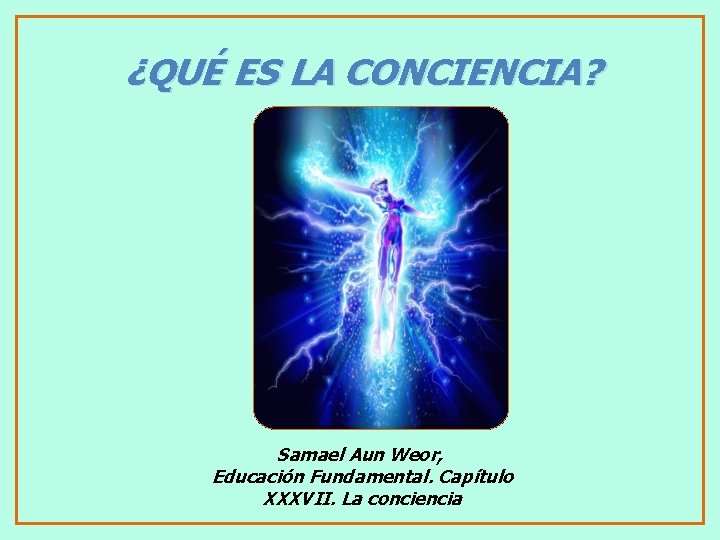 ¿QUÉ ES LA CONCIENCIA? Samael Aun Weor, Educación Fundamental. Capítulo XXXVII. La conciencia 