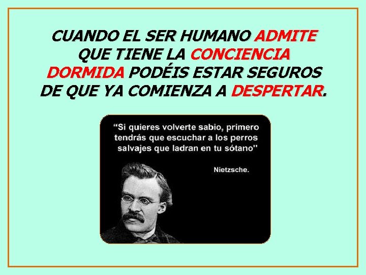 CUANDO EL SER HUMANO ADMITE QUE TIENE LA CONCIENCIA DORMIDA PODÉIS ESTAR SEGUROS DE