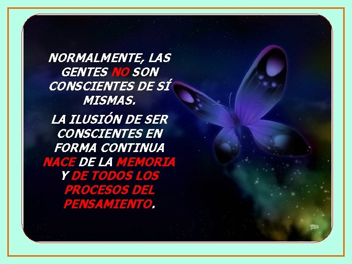 NORMALMENTE, LAS GENTES NO SON CONSCIENTES DE SÍ MISMAS. LA ILUSIÓN DE SER CONSCIENTES