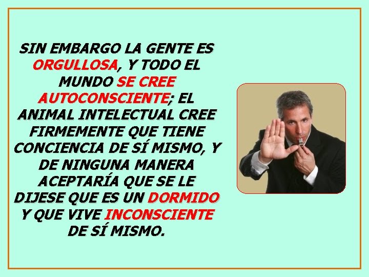 SIN EMBARGO LA GENTE ES ORGULLOSA, Y TODO EL MUNDO SE CREE AUTOCONSCIENTE; EL