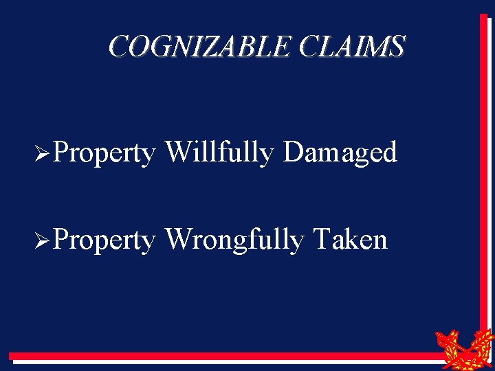 COGNIZABLE CLAIMS ØProperty Willfully Damaged ØProperty Wrongfully Taken 