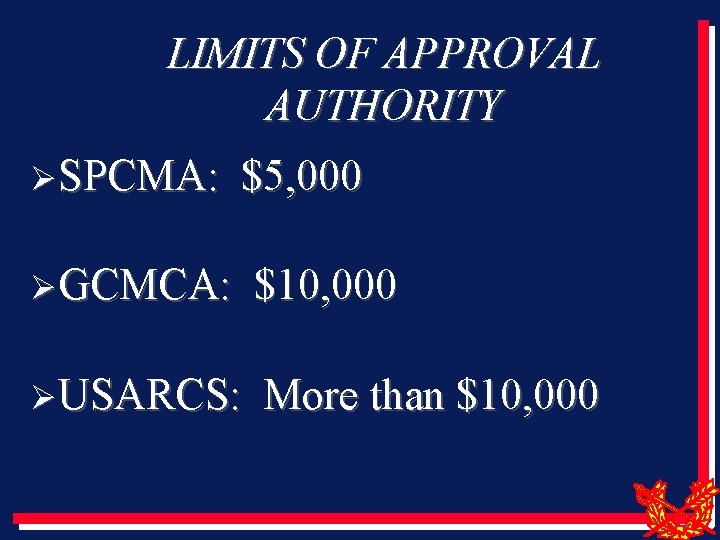 LIMITS OF APPROVAL AUTHORITY ØSPCMA: $5, 000 ØGCMCA: $10, 000 ØUSARCS: More than $10,