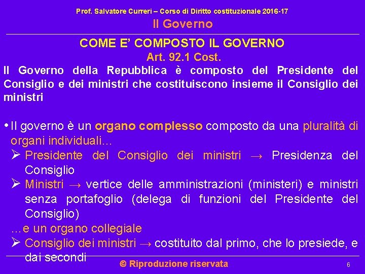 Prof. Salvatore Curreri – Corso di Diritto costituzionale 2016 -17 Il Governo COME E’ Prof. Salvatore Curreri – Corso di Diritto costituzionale 2016 -17 Il Governo COME E’