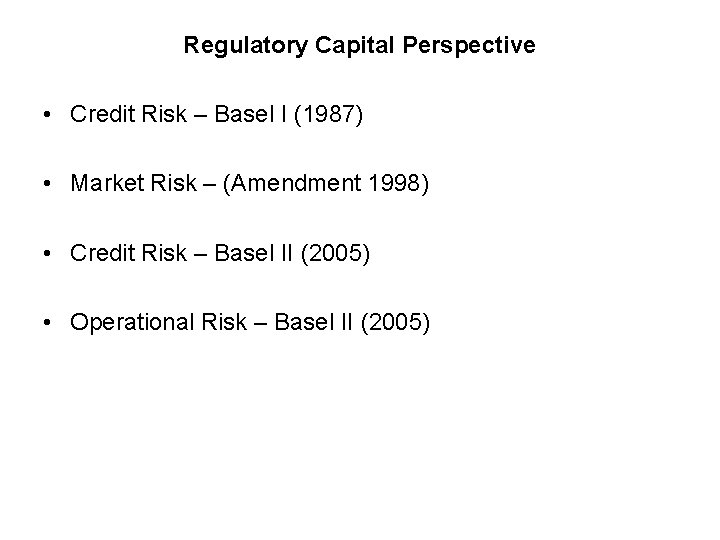 Regulatory Capital Perspective • Credit Risk – Basel I (1987) • Market Risk –