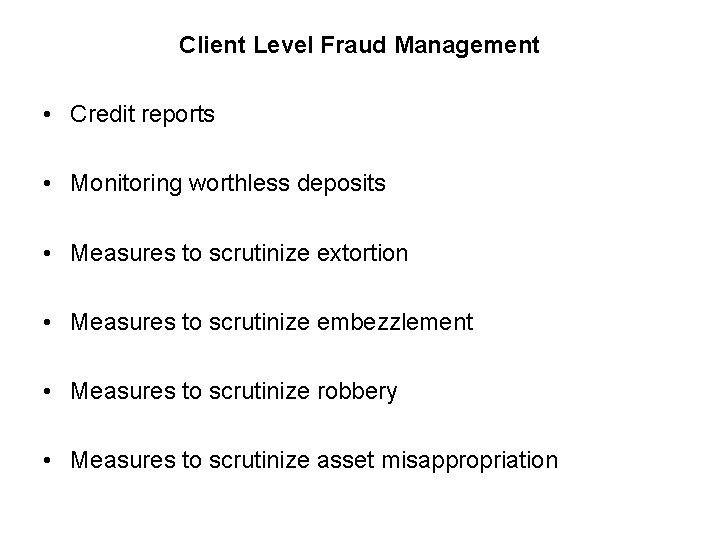 Client Level Fraud Management • Credit reports • Monitoring worthless deposits • Measures to