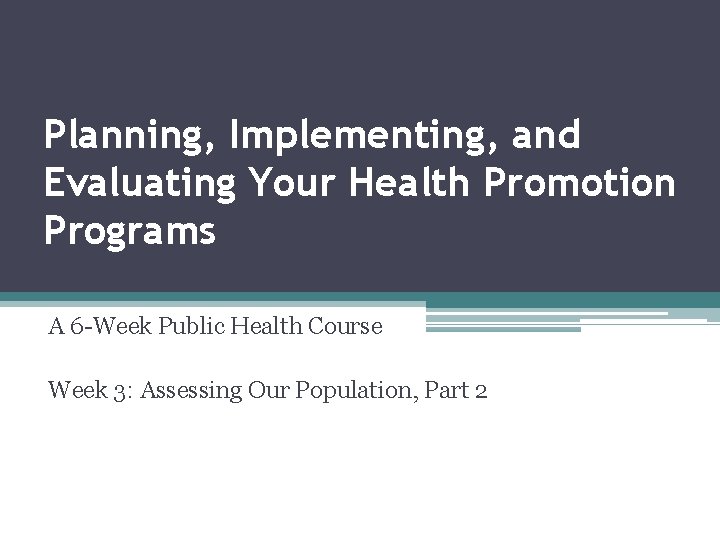 Planning, Implementing, and Evaluating Your Health Promotion Programs A 6 -Week Public Health Course