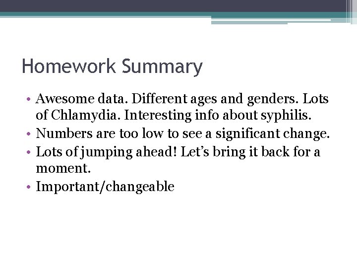 Homework Summary • Awesome data. Different ages and genders. Lots of Chlamydia. Interesting info