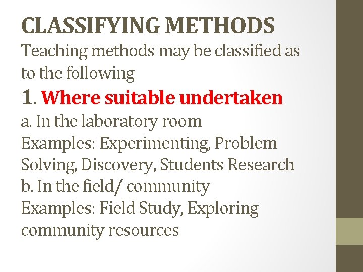 CLASSIFYING METHODS Teaching methods may be classified as to the following 1. Where suitable