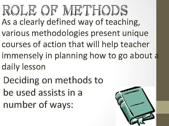 ROLE OF METHODS As a clearly defined way of teaching, various methodologies present unique