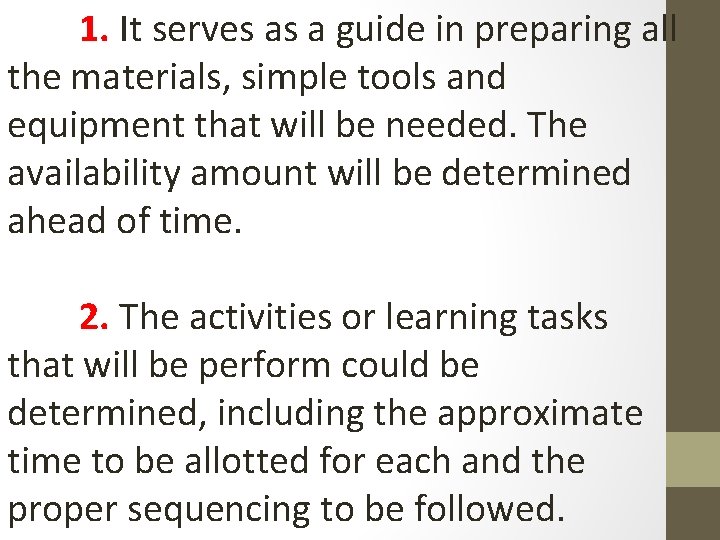 1. It serves as a guide in preparing all the materials, simple tools and