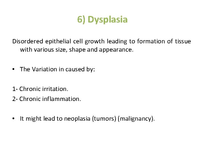 6) Dysplasia Disordered epithelial cell growth leading to formation of tissue with various size,