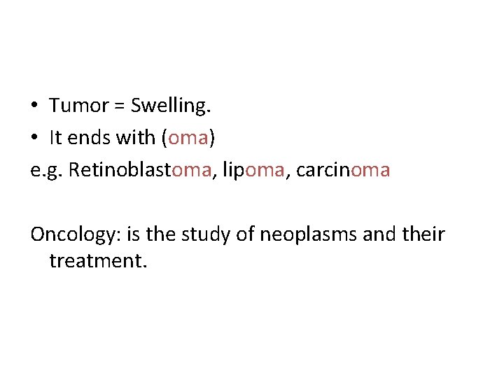  • Tumor = Swelling. • It ends with (oma) e. g. Retinoblastoma, lipoma,