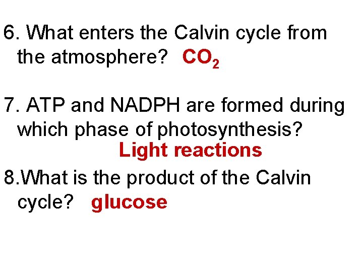 6. What enters the Calvin cycle from the atmosphere? CO 2 7. ATP and