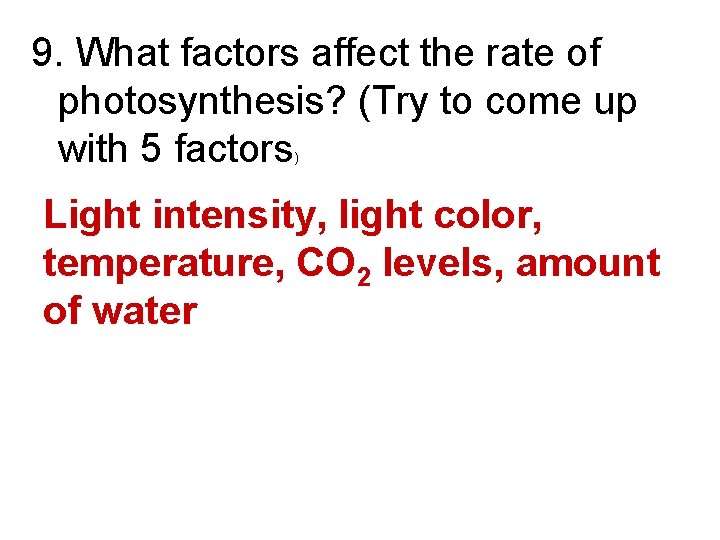 9. What factors affect the rate of photosynthesis? (Try to come up with 5
