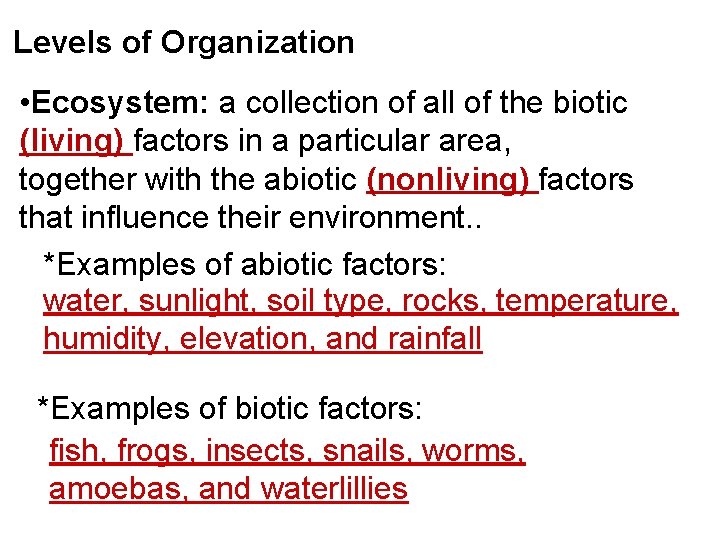 Levels of Organization • Ecosystem: a collection of all of the biotic (living) factors