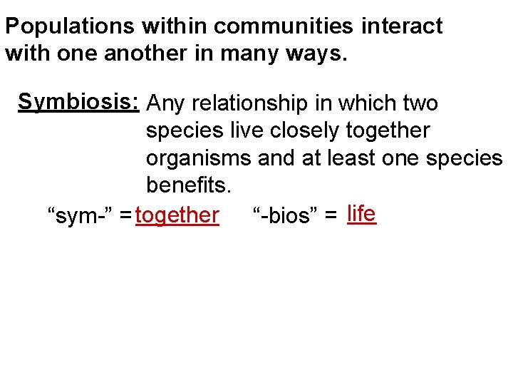 Populations within communities interact with one another in many ways. Symbiosis: Any relationship in
