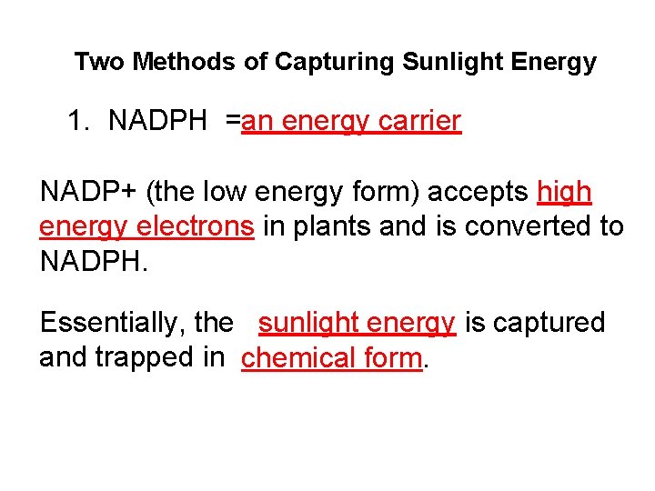 Two Methods of Capturing Sunlight Energy 1. NADPH =an energy carrier NADP+ (the low