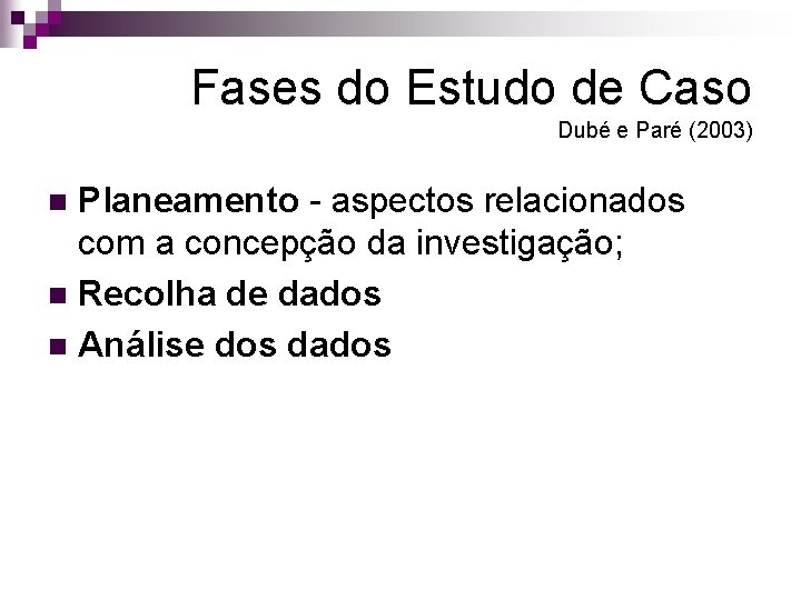 Fases do Estudo de Caso Dubé e Paré (2003) Planeamento - aspectos relacionados com Fases do Estudo de Caso Dubé e Paré (2003) Planeamento - aspectos relacionados com
