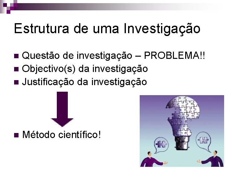 Estrutura de uma Investigação Questão de investigação – PROBLEMA!! n Objectivo(s) da investigação n Estrutura de uma Investigação Questão de investigação – PROBLEMA!! n Objectivo(s) da investigação n
