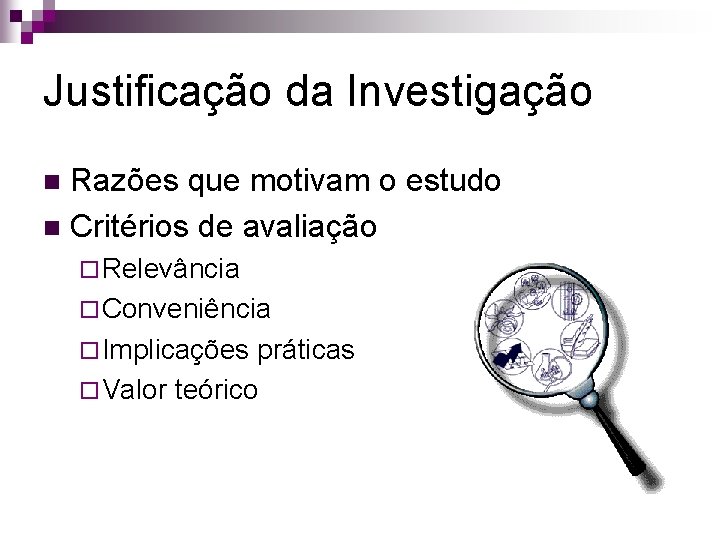 Justificação da Investigação Razões que motivam o estudo n Critérios de avaliação n ¨ Justificação da Investigação Razões que motivam o estudo n Critérios de avaliação n ¨