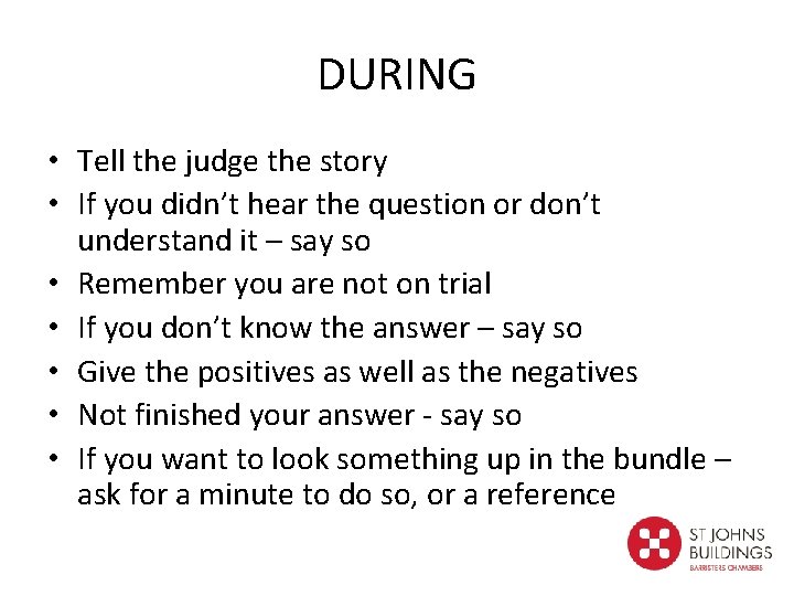 DURING • Tell the judge the story • If you didn’t hear the question