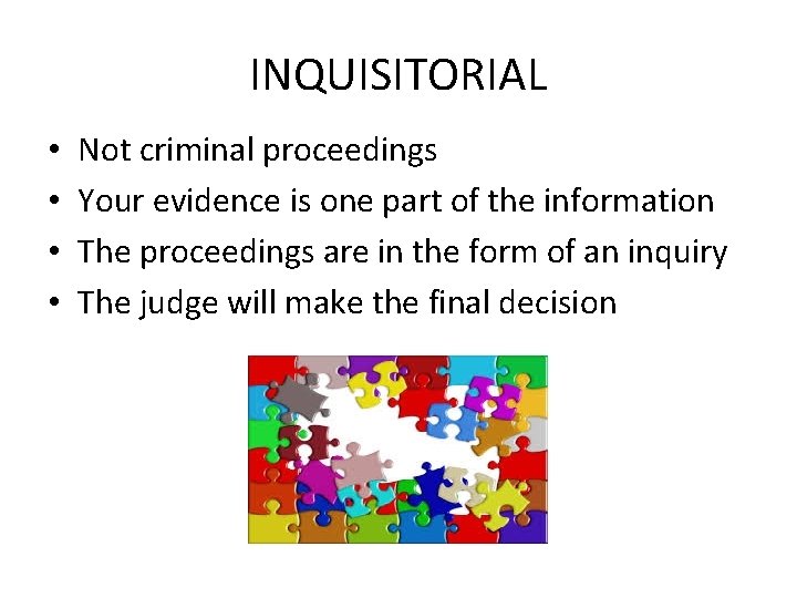 INQUISITORIAL • • Not criminal proceedings Your evidence is one part of the information